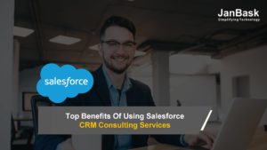 Top Benefits Of Using Salesforce CRM Consulting Services