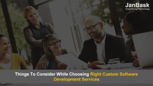 Things To Consider While Choosing Right Custom Software Development Services