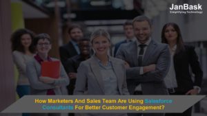 How Marketers And Sales Team Are Using Salesforce Consultants For Better Customer Engagement?