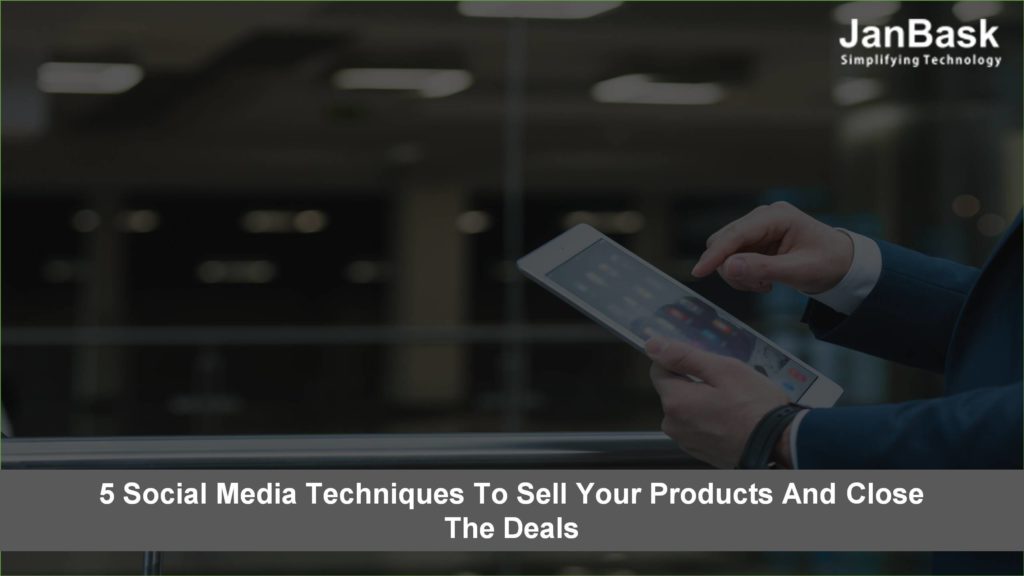 5 Social Media Techniques to Sell Your Products and Close the Deals ...