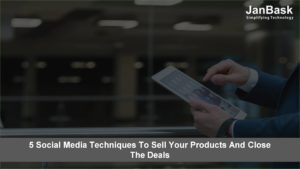 5 Social Media Techniques to Sell Your Products and Close the Deals