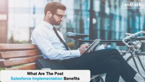 What Are The Post Salesforce Implementation Benefits?