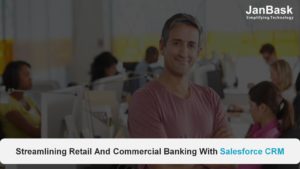 Streamlining Retail And Commercial Banking With Salesforce CRM