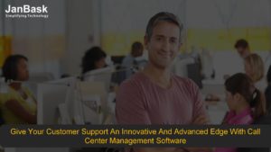 Give Your Customer Support An Innovative And Advanced Edge With Call Center Management Software