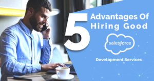 Five Advantages of Hiring Good Salesforce Development Services