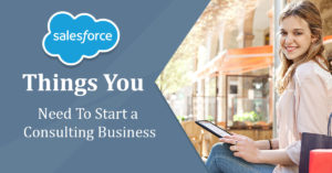 Things You Need to Start a Salesforce Consulting Business