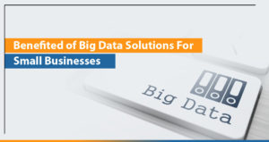 How Will you be Benefited from Big Data Solutions for Small Businesses?