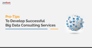 Pro-Tips to Develop Successful Big Data Consulting Services