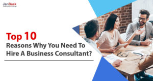 Top 10 Reasons Why You Need to Hire a Business Consultant?