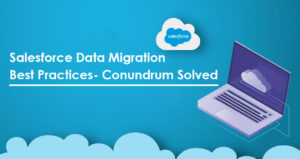 Salesforce Data Migration Best Practices- Conundrum Solved