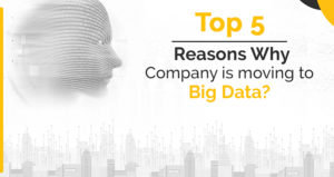 Top 5 Reasons Why Company is moving to Big Data?