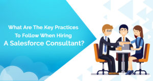 What Are The Key Practices To Follow When Hiring A Salesforce Consultant?