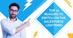 Top 10 Reasons to Switch on the Salesforce Lightning