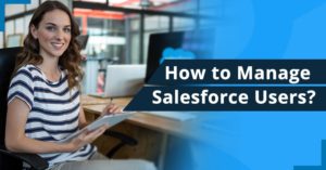 How to Manage Salesforce Users?