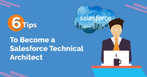 6 Tips that Can Help You to Become a Salesforce Technical Architect