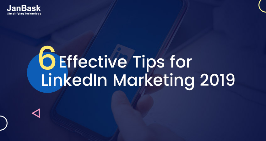 6 Unmatched and Effective Tips for LinkedIn Marketing 2019