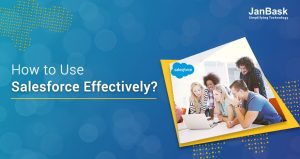 How to Use Salesforce Effectively?